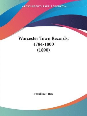 Franklin Pierce Rice, Franklin P. Rice - Worcester Town Records, 1784-1800 (1890), Häftad