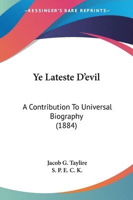 Ye Lateste D'Evil: A Contribution to Universal Biography (1884) 1