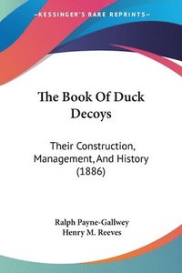 bokomslag The Book of Duck Decoys: Their Construction, Management, and History (1886)