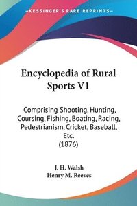 bokomslag Encyclopedia of Rural Sports V1: Comprising Shooting, Hunting, Coursing, Fishing, Boating, Racing, Pedestrianism, Cricket, Baseball, Etc. (1876)