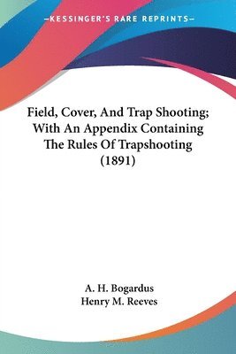 Field, Cover, and Trap Shooting; With an Appendix Containing the Rules of Trapshooting (1891) 1