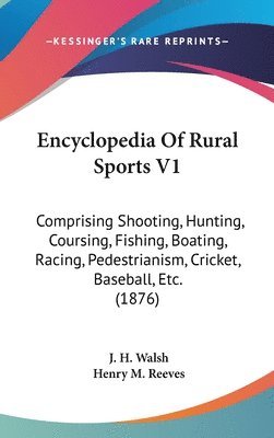 bokomslag Encyclopedia of Rural Sports V1: Comprising Shooting, Hunting, Coursing, Fishing, Boating, Racing, Pedestrianism, Cricket, Baseball, Etc. (1876)