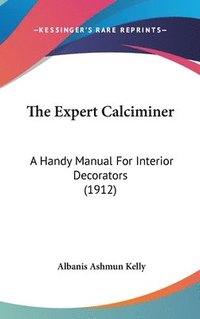 bokomslag The Expert Calciminer: A Handy Manual for Interior Decorators (1912)