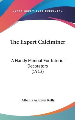 bokomslag The Expert Calciminer: A Handy Manual for Interior Decorators (1912)