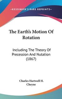 bokomslag The Earth's Motion Of Rotation: Including The Theory Of Precession And Nutation (1867)