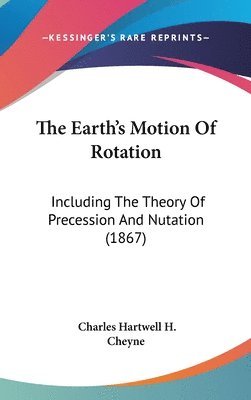 bokomslag The Earth's Motion Of Rotation: Including The Theory Of Precession And Nutation (1867)