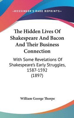bokomslag The Hidden Lives of Shakespeare and Bacon and Their Business Connection: With Some Revelations of Shakespeare's Early Struggles, 1587-1592 (1897)