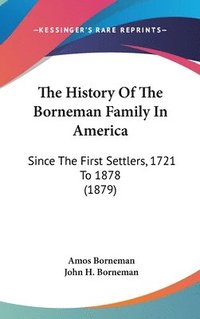 bokomslag The History of the Borneman Family in America: Since the First Settlers, 1721 to 1878 (1879)