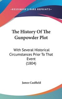bokomslag The History Of The Gunpowder Plot: With Several Historical Circumstances Prior To That Event (1804)