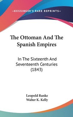 bokomslag The Ottoman And The Spanish Empires: In The Sixteenth And Seventeenth Centuries (1843)