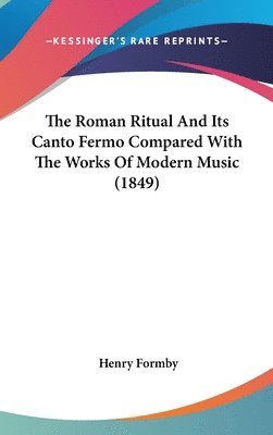 bokomslag The Roman Ritual And Its Canto Fermo Compared With The Works Of Modern Music (1849)