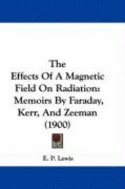 bokomslag The Effects of a Magnetic Field on Radiation: Memoirs by Faraday, Kerr, and Zeeman (1900)