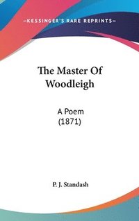 bokomslag The Master Of Woodleigh: A Poem (1871)