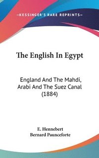 bokomslag The English in Egypt: England and the Mahdi, Arabi and the Suez Canal (1884)