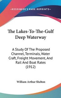 bokomslag The Lakes-To-The-Gulf Deep Waterway: A Study of the Proposed Channel, Terminals, Water Craft, Freight Movement, and Rail and Boat Rates (1912)