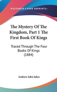 bokomslag The Mystery of the Kingdom, Part 1 the First Book of Kings: Traced Through the Four Books of Kings (1884)