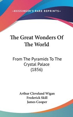 bokomslag The Great Wonders Of The World: From The Pyramids To The Crystal Palace (1856)