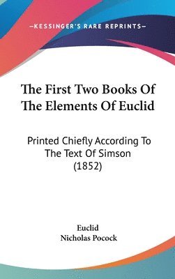 bokomslag The First Two Books Of The Elements Of Euclid: Printed Chiefly According To The Text Of Simson (1852)