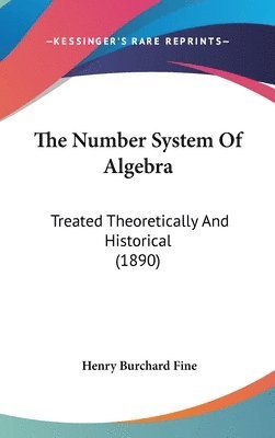 bokomslag The Number System of Algebra: Treated Theoretically and Historical (1890)