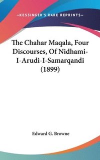bokomslag The Chahar Maqala, Four Discourses, of Nidhami-I-Arudi-I-Samarqandi (1899)