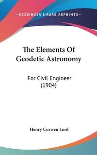 bokomslag The Elements of Geodetic Astronomy: For Civil Engineer (1904)