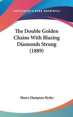 bokomslag The Double Golden Chains with Blazing Diamonds Strung (1889)