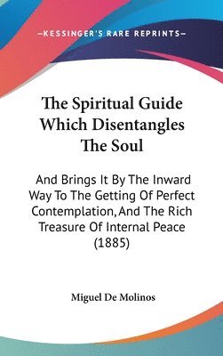 bokomslag The Spiritual Guide Which Disentangles the Soul: And Brings It by the Inward Way to the Getting of Perfect Contemplation, and the Rich Treasure of Int