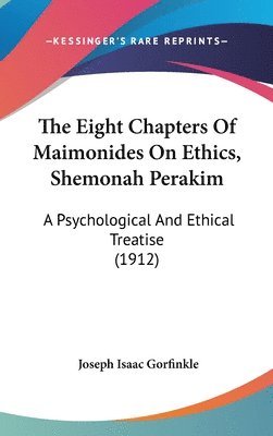 The Eight Chapters of Maimonides on Ethics, Shemonah Perakim: A Psychological and Ethical Treatise (1912) 1