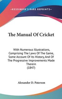 bokomslag The Manual Of Cricket: With Numerous Illustrations, Comprising The Laws Of The Game, Some Account Of Its History, And Of The Progressive Improvements