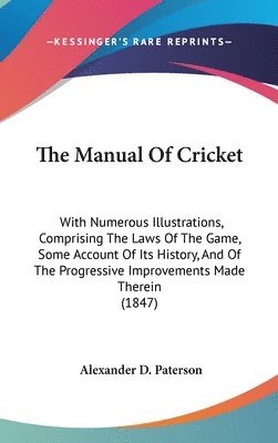 The Manual Of Cricket: With Numerous Illustrations, Comprising The Laws Of The Game, Some Account Of Its History, And Of The Progressive Improvements 1