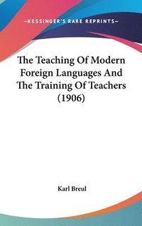 bokomslag The Teaching of Modern Foreign Languages and the Training of Teachers (1906)