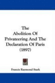 bokomslag The Abolition of Privateering and the Declaration of Paris (1897)