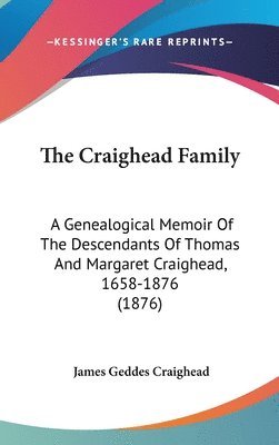 The Craighead Family: A Genealogical Memoir of the Descendants of Thomas and Margaret Craighead, 1658-1876 (1876) 1