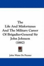 bokomslag The Life and Misfortunes and the Military Career of Brigadier-General Sir John Johnson (1882)