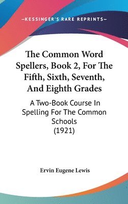 bokomslag The Common Word Spellers, Book 2, for the Fifth, Sixth, Seventh, and Eighth Grades: A Two-Book Course in Spelling for the Common Schools (1921)