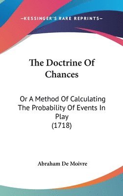 bokomslag The Doctrine Of Chances: Or A Method Of Calculating The Probability Of Events In Play (1718)