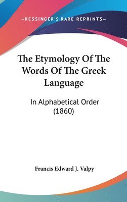 The Etymology Of The Words Of The Greek Language: In Alphabetical Order (1860) 1