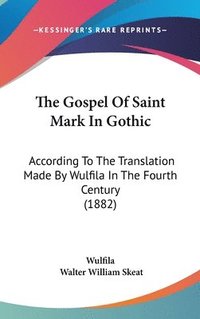 bokomslag The Gospel of Saint Mark in Gothic: According to the Translation Made by Wulfila in the Fourth Century (1882)