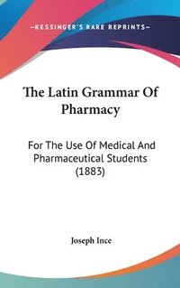 bokomslag The Latin Grammar of Pharmacy: For the Use of Medical and Pharmaceutical Students (1883)