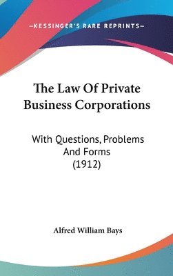 bokomslag The Law of Private Business Corporations: With Questions, Problems and Forms (1912)