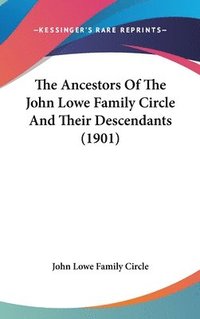 bokomslag The Ancestors of the John Lowe Family Circle and Their Descendants (1901)