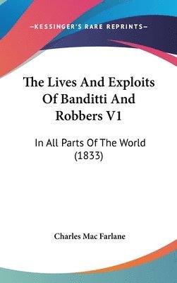 The Lives And Exploits Of Banditti And Robbers V1: In All Parts Of The World (1833) 1