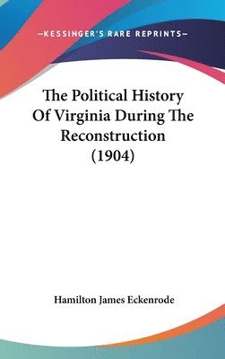 bokomslag The Political History of Virginia During the Reconstruction (1904)