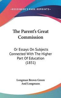 bokomslag The Parent's Great Commission: Or Essays On Subjects Connected With The Higher Part Of Education (1851)