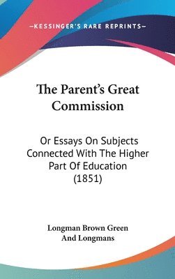 bokomslag The Parent's Great Commission: Or Essays On Subjects Connected With The Higher Part Of Education (1851)