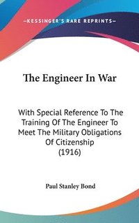 bokomslag The Engineer in War: With Special Reference to the Training of the Engineer to Meet the Military Obligations of Citizenship (1916)