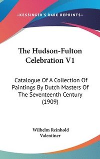 bokomslag The Hudson-Fulton Celebration V1: Catalogue of a Collection of Paintings by Dutch Masters of the Seventeenth Century (1909)