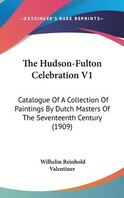 The Hudson-Fulton Celebration V1: Catalogue of a Collection of Paintings by Dutch Masters of the Seventeenth Century (1909) 1