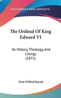 bokomslag The Ordinal Of King Edward Vi: Its History, Theology, And Liturgy (1871)