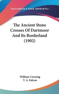 bokomslag The Ancient Stone Crosses of Dartmoor and Its Borderland (1902)